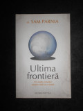 Sam Parnia - Ultima frontiera. Un studiu innoitor asupra vietii si a mortii, Humanitas