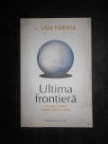 Sam Parnia - Ultima frontiera. Un studiu innoitor asupra vietii si a mortii