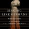 Singing Like Germans: Black Musicians in the Land of Bach, Beethoven, and Brahms