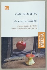 RAZBOIUL PERCEPTIILOR , COMUNICAREA POLITICA INTRE CAMPANIILE ELECTORALE de CATALIN DUMITRU , 2022 , DEDICATIE * foto