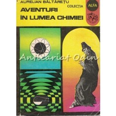 Aventuri In Lumea Chimiei - Aurelian Baltaretu