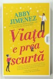 VIATA E PREA SCURTA de ABBY JIMENEZ , 2021