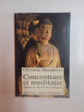 CONCENTRARE SI MEDITATIE , MANUAL DE DEZVOLTARE A SPIRITULUI de CHRISTMAS HUMPHREYS , 1998