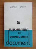 Vasile Harea - Basarabia pe drumul unirii