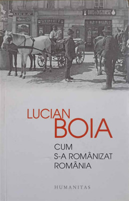 CUM S-A ROMANIZAT ROMANIA-LUCIAN BOIA foto