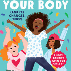 Celebrate Your Body (and Its Changes, Too!): The Ultimate Puberty Book for Girls