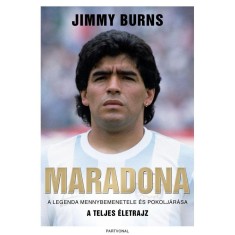 Maradona - A legenda mennybemenetele &amp;eacute;s pokolj&amp;aacute;r&amp;aacute;sa - A teljes &amp;eacute;letrajz - Jimmy Burns foto