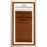 Louis de Broglie - Certitudinile si incertitudinile stiintei - 102461