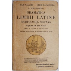 Gramatica limbii latine. Morfologia si sintaxa pentru clasa V-a liceala si urmatoarele &ndash; Iuliu Valaori (putin uzata)