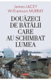 Douazeci de batalii care au schimbat lumea - James Lacey, Williamson Murray