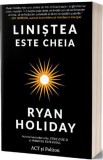 Linistea este cheia - Ryan Holiday - Editura Act si Politon