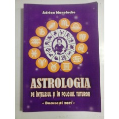 ASTROLOGIA PE INTELESUL SI FOLOSUL TUTUROR - ADRIAN MANOLACHE