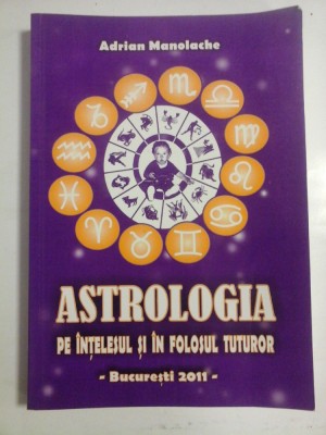 ASTROLOGIA PE INTELESUL SI FOLOSUL TUTUROR - ADRIAN MANOLACHE foto