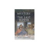 The Mystery of the Last Supper: Reconstructing the Final Days of Jesus