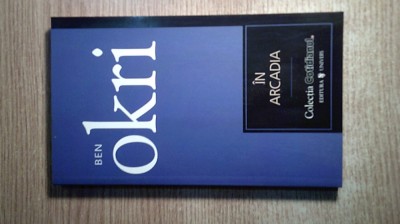 Ben Okri - In Arcadia (Editura Univers si Cotidianul, 2007) foto