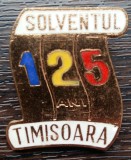 (1) INSIGNA ROMANIA - SOLVENTUL TIMISOARA, COMEMORATIVA - 125 DE ANI, Romania de la 1950