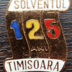 (1) INSIGNA ROMANIA - SOLVENTUL TIMISOARA, COMEMORATIVA - 125 DE ANI