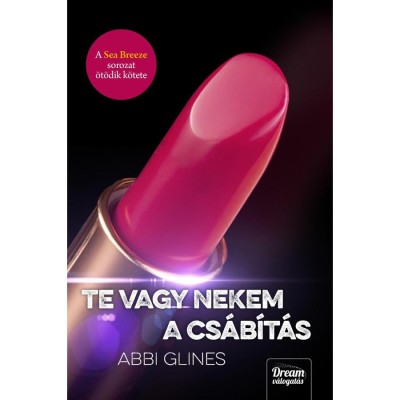 Te vagy nekem a cs&amp;aacute;b&amp;iacute;t&amp;aacute;s - A Sea Breeze sorozat hatodik k&amp;ouml;tete - Abbi Glines foto