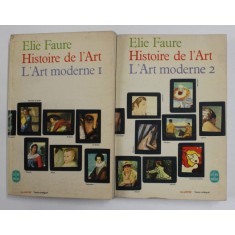 HISTOIRE DE L &#039;ART - L&#039;ART MODERNE , VOLUMELE I - II , par ELIE FAURE , 1965