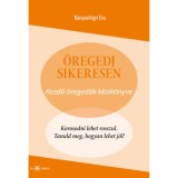 &Ouml;regedj sikeresen - Kezdő &ouml;regedők k&eacute;zik&ouml;nyve - B&aacute;nyav&ouml;lgyi &Eacute;va