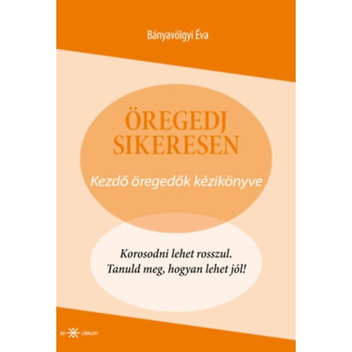 &Ouml;regedj sikeresen - Kezdő &ouml;regedők k&eacute;zik&ouml;nyve - B&aacute;nyav&ouml;lgyi &Eacute;va