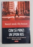 `CUM SA PRINZI UN SPION RUS - POVESTEA ADEVARATA A UNUI CIVIL AMERICAN DEVENIT AGENT DUBLU de NAVEED JAMALI ...ELLIS HENICAN , 2016