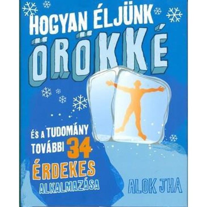 Hogyan &eacute;lj&uuml;nk &ouml;r&ouml;kk&eacute; - Alok Jha