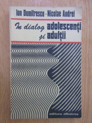 Ion Dumitrescu, Nicolae Andrei - In dialog adolescentii si adultii foto