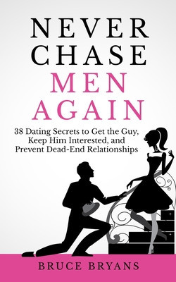 Never Chase Men Again: 38 Dating Secrets to Get the Guy, Keep Him Interested, and Prevent Dead-End Relationships foto