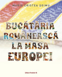 Bucătăria rom&acirc;nească la masa Europei - Paperback brosat - Maria Cristea Şoimu - Paralela 45