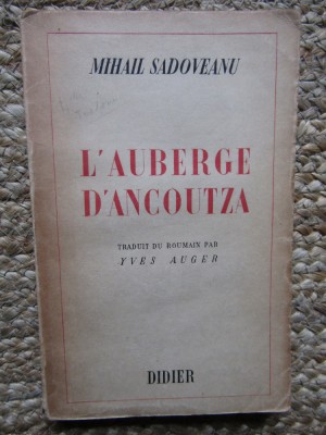 L &amp;#039; AUBERGE D &amp;#039;ANCOUTZA par MIHAIL SADOVEANU , traduit du roumain par YVES AUGER , 1943, DEDICATIE foto