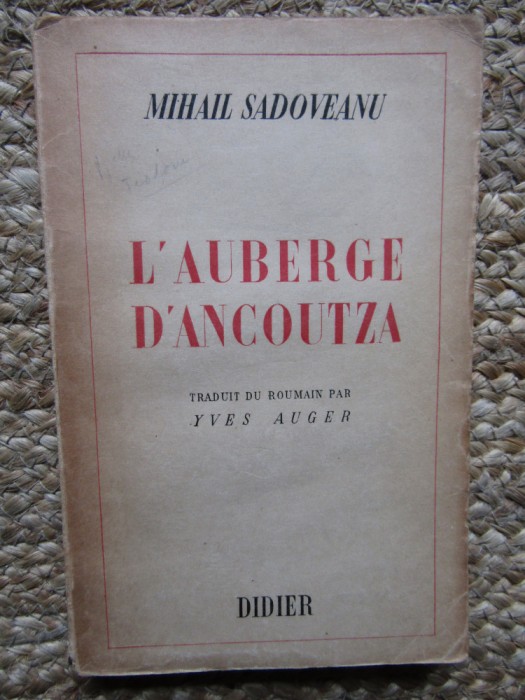 L &#039; AUBERGE D &#039;ANCOUTZA par MIHAIL SADOVEANU , traduit du roumain par YVES AUGER , 1943, DEDICATIE