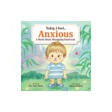 Today, I Feel Anxious: A Book About Managing Emotions
