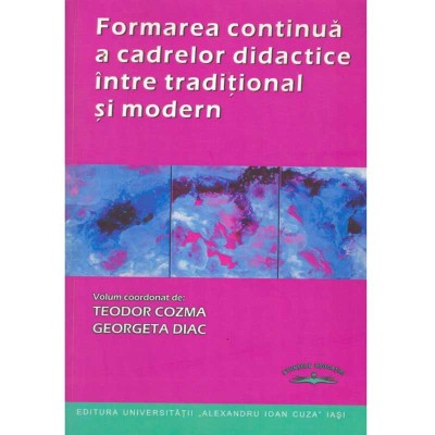 Teodor Cozma, Georgeta Diac - Formarea continua a cadrelor didactice intre traditional si modern - 134779 foto