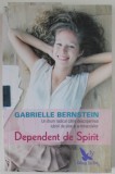 DEPENDENT DE SPIRIT de GABRIELLE BERNSTEIN , 2017 , * PREZINTA URME DE UZURA