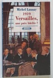 1919 , VERSAILLES , UNE PAIX BACLEE par MICHEL LAUNAY , 1999