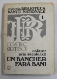 CALATOR PRIN SECOLUL XX.MEMORIILE UNUI BANCHER FARA BANI - COSTIN C. KIRITESCU 1992