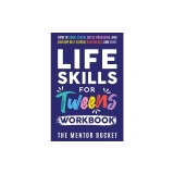 Life Skills for Tweens Workbook - How to Cook, Clean, Solve Problems, and Develop Self-Esteem, Confidence, and More Essential Life Skills Every Pre-Te