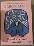 Cand corpul spune nu - Gabor Mat&eacute;, Ed. Curtea Veche - Psihologie