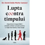 Lupta contra timpului. Algoritmul longevitatii - solutiile stiintei actuale pentru o viata mai buna si mai lunga - David Della Morte Canosci, Miruna B