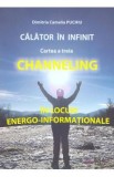 Calator in infinit. Cartea a treia: Channeling - Dimitria Camelia Puchiu