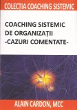 Coaching sistemic de organizatii. Cazuri comentate - Alain Cardon - BMI