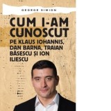 Cum i-am cunoscut pe Klaus Iohannis, Dan Barna, Traian Basescu si Ion Iliescu - George Simion