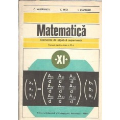 Matematica. Manual pentru clasa a XI-a. Elemente de algebra superioara - C. Nastasescu
