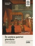 Cumpara ieftin In umbra patriei pierdute. Negustorii balcanici: istorie si genealogie/Mihai Dimitrie Sturdza