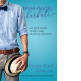 Doar pentru barbati. Un ghid simplu despre viata launtrica a femeilor - Shaunti Feldhahn, Jeff Feldhahn