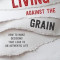 Living Against the Grain: How to Make Decisions That Lead to an Authentic Life