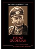 Heinz Guderian. Mari comandanti in Al Doilea Razboi Mondial/Pier Paolo Battistelli, Litera