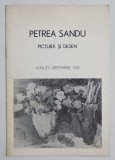 PETREA SANDU , PICTURA SI DESEN , CATALOG DE EXPOZITIE , 1978