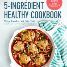 The Easy 5-Ingredient Healthy Cookbook: Simple Recipes to Make Healthy Eating Delicious